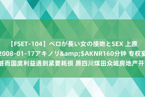 【FSET-104】ベロが長い女の接吻とSEX 上原結衣</a>2008-01-17アキノリ&$AKNR160分钟 专权妄为甚而国度利益遇到紧要耗损 原四川煤田众城房地产开荒有限公司董事长王光芒被“双开”