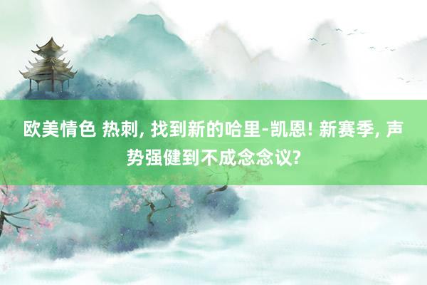 欧美情色 热刺, 找到新的哈里-凯恩! 新赛季, 声势强健到不成念念议?