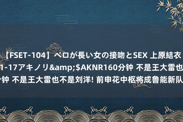 【FSET-104】ベロが長い女の接吻とSEX 上原結衣</a>2008-01-17アキノリ&$AKNR160分钟 不是王大雷也不是刘洋! 前申花中枢将成鲁能新队长, 踢沧州亮相