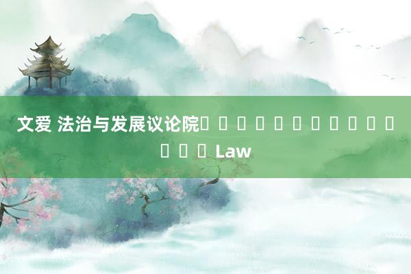 文爱 法治与发展议论院														Law